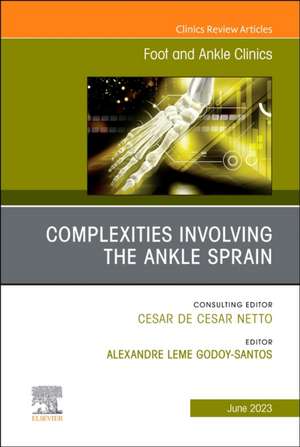 Complexities Involving the Ankle Sprain, An issue of Foot and Ankle Clinics of North America de Alexandre Godoy-Santos