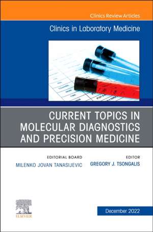 Current Topics in Molecular Diagnostics and Precision Medicine, An Issue of the Clinics in Laboratory Medicine de Gregory J. Tsongalis