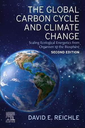 The Global Carbon Cycle and Climate Change: Scaling Ecological Energetics from Organism to the Biosphere de David E. Reichle