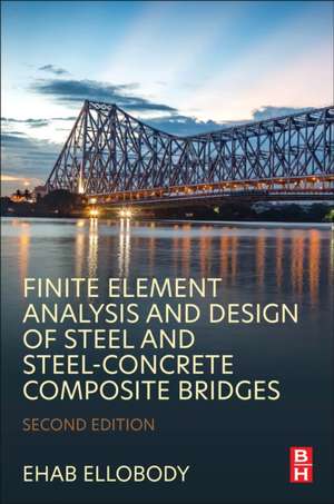 Finite Element Analysis and Design of Steel and Steel–Concrete Composite Bridges de Ehab Ellobody