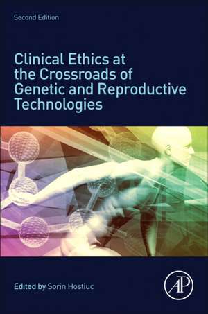 Clinical Ethics at the Crossroads of Genetic and Reproductive Technologies de Sorin Hostiuc