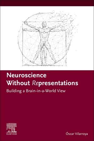 Neuroscience Without Representations: Building a Brain-in-a-World View de Óscar Vilarroya