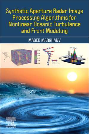 Synthetic Aperture Radar Image Processing Algorithms for Nonlinear Oceanic Turbulence and Front Modeling de Maged Marghany