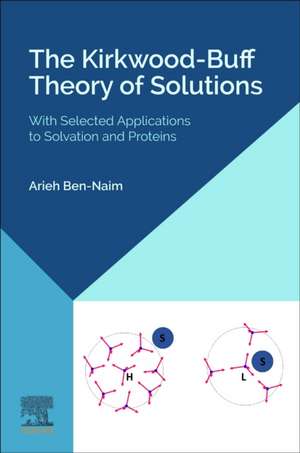 The Kirkwood-Buff Theory of Solutions: With Selected Applications to Solvation and Proteins de Arieh Ben-Naim