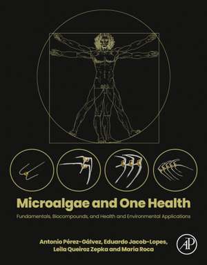 Microalgae and One Health: Fundamentals, Biocompounds, and Health and Environmental Applications de Antonio Pérez-Gálvez