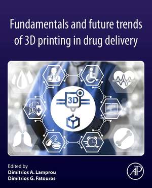 Fundamentals and Future Trends of 3D Printing in Drug Delivery de Dimitrios A. Lamprou