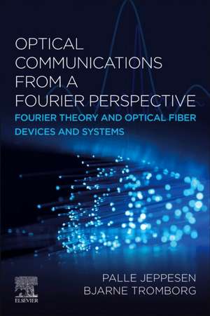 Optical Communications from a Fourier Perspective: Fourier Theory and Optical Fiber Devices and Systems de Palle Jeppesen