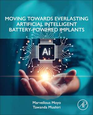 Moving Towards Everlasting Artificial Intelligent Battery-Powered Implants de Marvellous Moyo