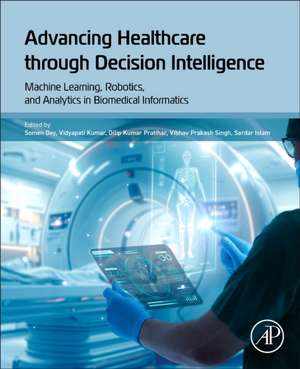 Advancing Healthcare through Decision Intelligence: Machine Learning, Robotics, and Analytics in Biomedical Informatics de Somen Dey