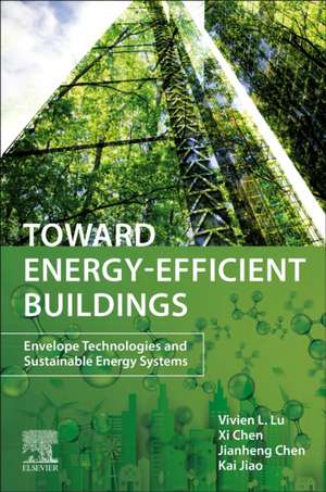 Toward Energy-Efficient Buildings: Envelope Technologies and Sustainable Energy Systems de Vivien Lin Lu