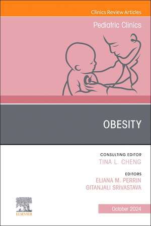 Pediatric Obesity: Causes, Prevention, and Treatment, An Issue of Pediatric Clinics of North America de Gitanjali Srivastava