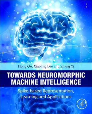 Towards Neuromorphic Machine Intelligence: Spike-Based Representation, Learning, and Applications de Hong Qu