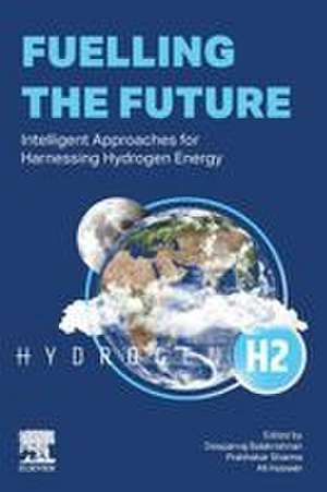 Fuelling the Future: Intelligent Approaches for Harnessing Hydrogen Energy de Deepanraj Balakrishnan