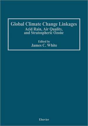 Global Climate Change Linkages: Acid Rain, Air Quality, and Stratospheric Ozone de James C. White