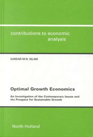 Optimal Growth Economics: An Investigation of the Contemporary Issuesand the Prospect for Sustainable Growthcontributions to Economic Analysis V de Sardar M. N. Professor Islam