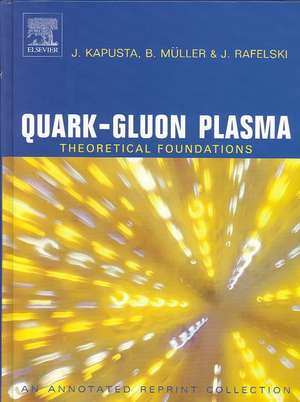 Quark-Gluon Plasma: Theoretical Foundations: An Annotated Reprint Collection de J. Kapusta