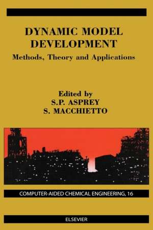 Dynamic Model Development: Methods, Theory and Applications de S. Macchietto