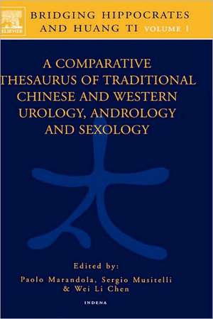 Bridging Hippocrates and Huang Ti, Volume 1: A Comparative Thesaurus of Traditional Chinese and Western Urology, Andrology and Sexology de P. Marandola