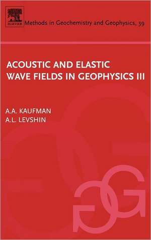 Acoustic and Elastic Wave Fields in Geophysics, III de Alex Kaufman