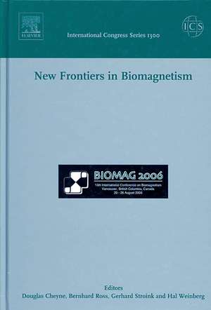 New Frontiers in Biomagnetism, ICS 1300: Proceedings of the 15th International Conference on Biomagnetism, Vancouver, BC, Canada, August 21-25, 2006 de Douglas Cheyne