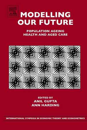 Modelling Our Future: Population Ageing, Health and Aged Care de Anil K. Gupta