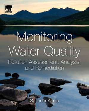 Monitoring Water Quality: Pollution Assessment, Analysis, and Remediation de Satinder Ahuja