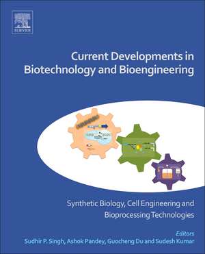 Current Developments in Biotechnology and Bioengineering: Synthetic Biology, Cell Engineering and Bioprocessing Technologies de Sudhir P. Singh