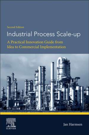 Industrial Process Scale-up: A Practical Innovation Guide from Idea to Commercial Implementation de Jan Harmsen