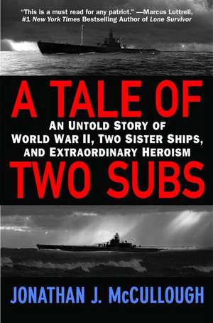 A Tale of Two Subs: An Untold Story of World War II, Two Sister Ships, and Extraordinary Heroism de Jonathan J. McCullough