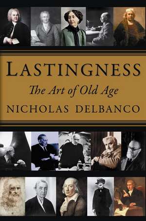 Lastingness: The Art of Old Age de Nicholas Delbanco