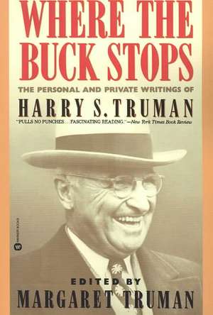 Where the Buck Stops: The Personal and Private Writings of Harry S. Truman de Margaret Truman