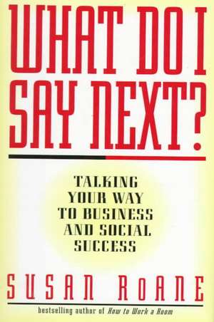 What Do I Say Next?: Talking Your Way to Business and Social Success de Susan RoAne