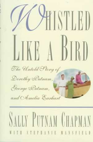 Whistled Like a Bird: The Untold Story of Dorothy Putnam, George Putnam, and Amelia Earhart de Sally Putnam Chapman