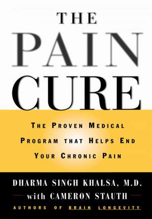 The Pain Cure: The Proven Medical Program That Helps End Your Chronic Pain de Dharma Singh Khalsa