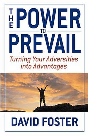 The Power to Prevail: Turning Your Adversities into Advantages de David Foster