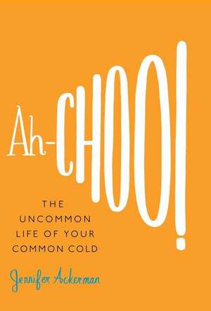 Ah-Choo!: The Uncommon Life of Your Common Cold de Jennifer Ackerman