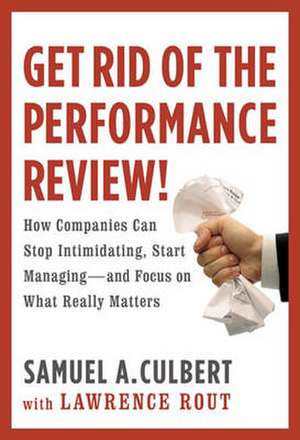 Get Rid of the Performance Review!: How Companies Can Stop Intimidating, Start Managing--and Focus on What Really Matters de Samuel A. Culbert