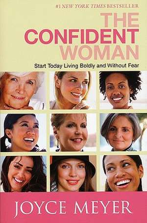 The Confident Woman: Start Today Living Boldly and Without Fear de Joyce Meyer