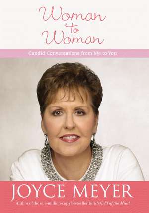 Woman to Woman: Candid Conversations from Me to You de Joyce Meyer