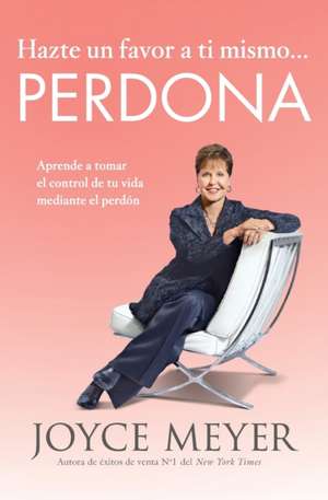 Hazte un favor a ti mismo... Perdona: Aprende a tomar el control de tu vida mediante el perdón de Joyce Meyer