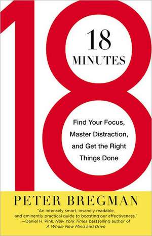 18 Minutes: Find Your Focus, Master Distraction, and Get the Right Things Done de Peter Bregman