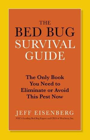 The Bed Bug Survival Guide: The Only Book You Need to Eliminate or Avoid This Pest Now de Jeff Eisenberg