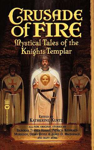 Crusade of Fire: Mystical Tales of the Knights Templar de Katherine Kurtz