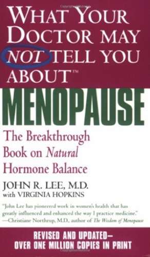 What Your Doctor May Not Tell You About Menopause (TM): The Breakthrough Book on Natural Hormone Balance de John R. Lee