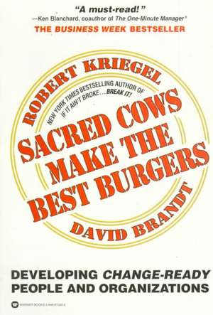 Sacred Cows Make the Best Burgers: Developing Change-Driving People and Organizations de Robert Kriegel