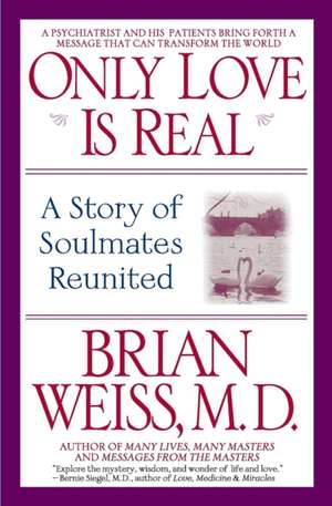 Only Love Is Real: A Story of Soulmates Reunited de Brian Weiss