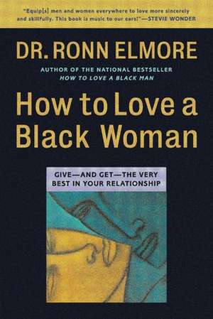 How to Love a Black Woman: Give-and-Get-the Very Best in Your Relationship de Ronn Elmore