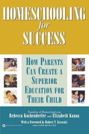 Homeschooling for Success: How Parents Can Create a Superior Education for Their Child de Rebecca Kochenderfer