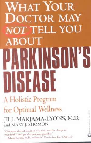 What Your Doctor May Not Tell You About(TM): Parkinson's Disease: A Holistic Program for Optimal Wellness de Jill Marjama-Lyons