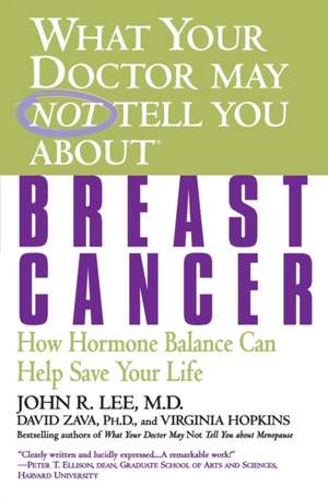 What Your Doctor May Not Tell You About(TM): Breast Cancer: How Hormone Balance Can Help Save Your Life de John R. Lee